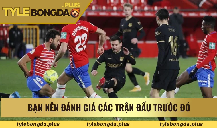 Bạn nên đánh giá các trận đấu trước đó