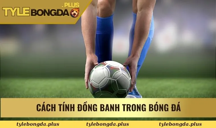 Cách tính đồng banh trong bóng đá