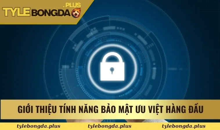 Giới thiệu tính năng bảo mật ưu việt hàng đầu