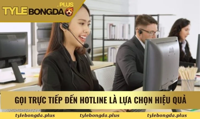 Gọi trực tiếp đến hotline là lựa chọn hiệu quả