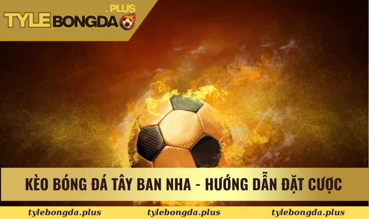 Kèo bóng đá Tây Ban Nha