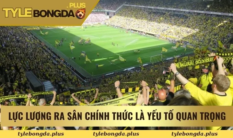 Lực lượng ra sân chính thức là yếu tố quan trọng