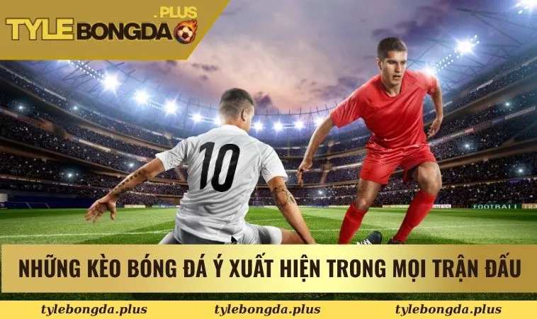 Những kèo bóng đá Ý xuất hiện trong mọi trận đấu