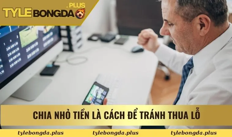 Chia nhỏ tiền là cách để tránh thua lỗ
