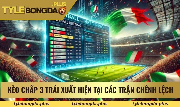 Kèo chấp 3 trái xuất hiện trong các trận đấu chênh lệch