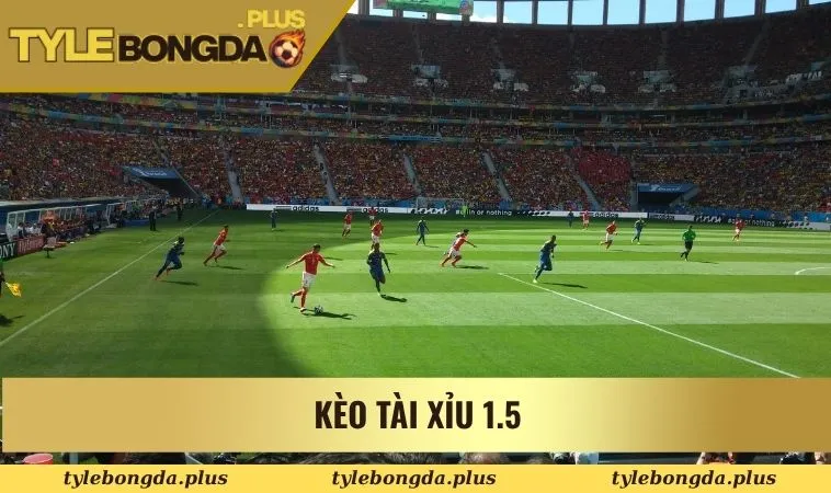 Kèo tài xỉu 1.5