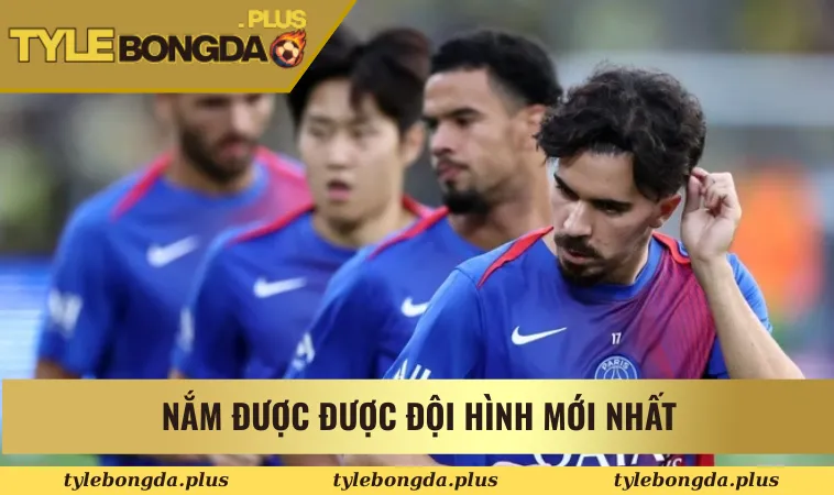 Nắm được được đội hình mới nhất trước khi đặt cược