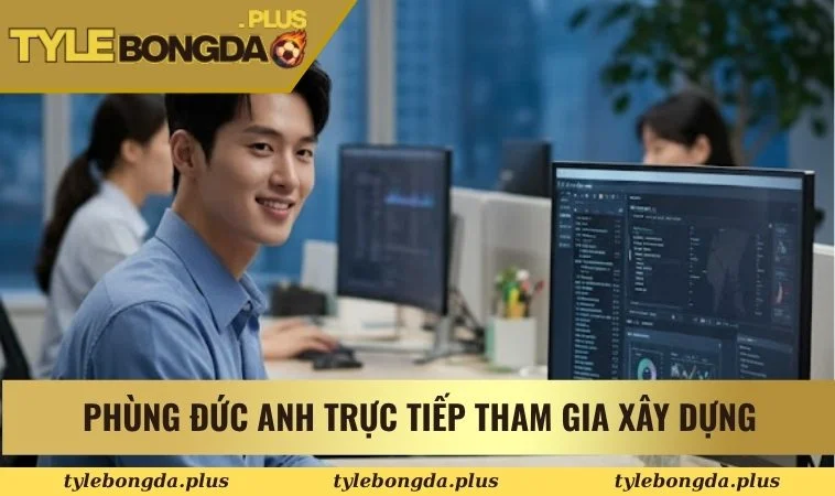 Phùng Đức Anh trực tiếp tham gia xây dựng nền tảng