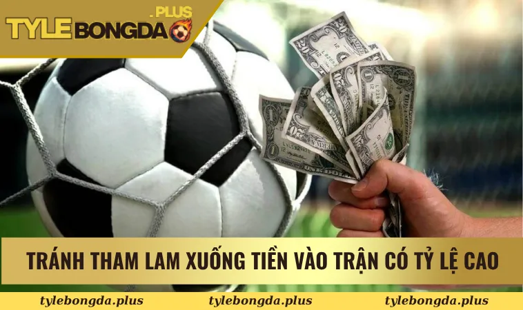 Tránh tham lam xuống tiền vào trận có tỷ lệ cao