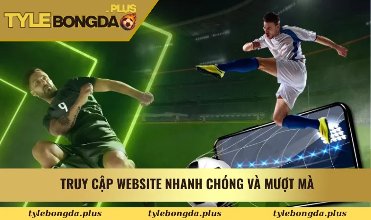 Truy cập website Tỷ Lệ Bóng Đá Kèo Nhà Cái nhanh chóng và mượt mà
