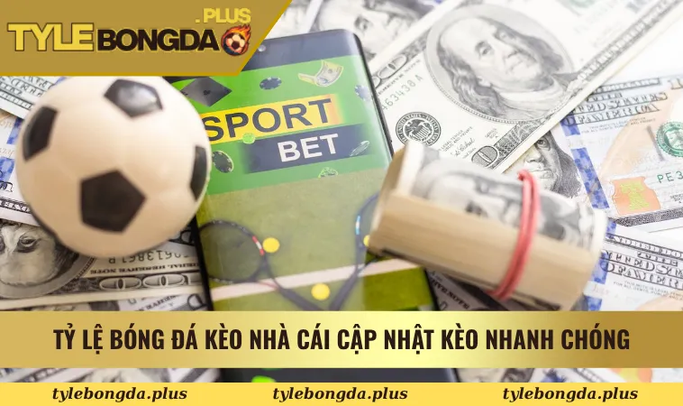 Tỷ Lệ Bóng Đá Kèo Nhà Cái cập nhật kèo nhanh chóng