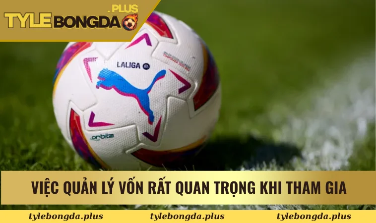 Việc quản lý vốn rất quan trọng khi tham gia